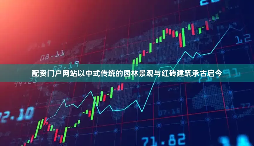 配资门户网站以中式传统的园林景观与红砖建筑承古启今