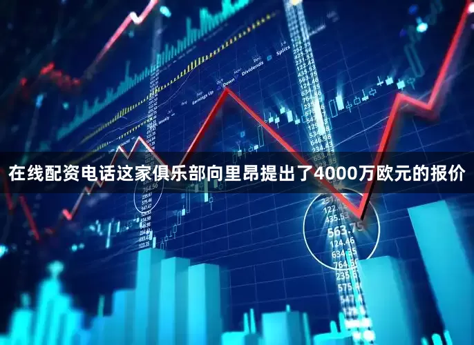在线配资电话这家俱乐部向里昂提出了4000万欧元的报价