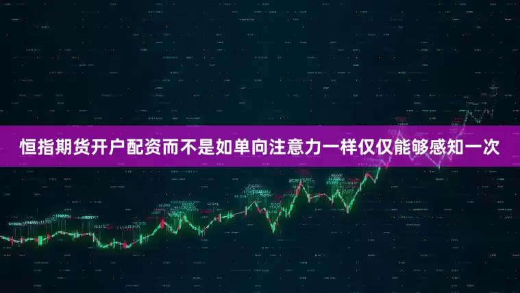 恒指期货开户配资而不是如单向注意力一样仅仅能够感知一次