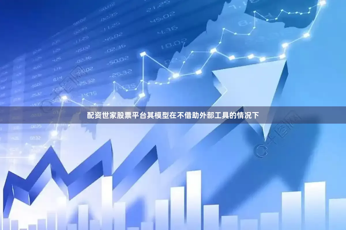 配资世家股票平台其模型在不借助外部工具的情况下