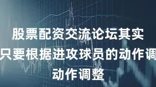 股票配资交流论坛其实我只要根据进攻球员的动作调整